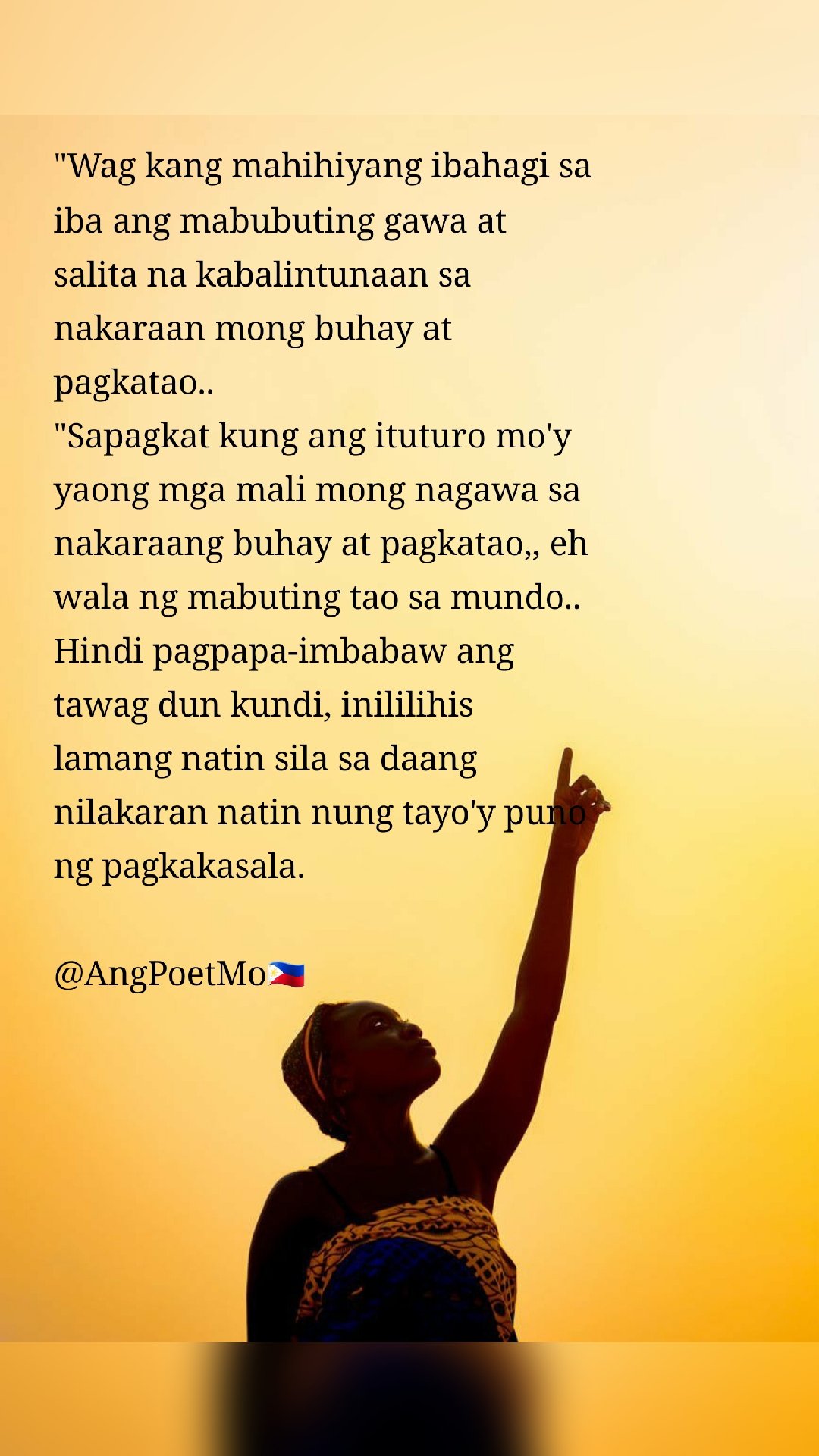 "Wag kang mahihiyang ibahagi sa iba ang mabubuting gawa at salita na kabalintunaan sa nakaraan mong buhay at pagkatao..
"Sapagkat kung ang ituturo mo'y yaong mga mali mong nagawa sa nakaraang buhay at pagkatao,, eh wala ng mabuting tao sa mundo.. 
Hindi pagpapa-imbabaw ang tawag dun kundi, inililihis lamang natin sila sa daang nilakaran natin nung tayo'y puno ng pagkakasala. 

@AngPoetMo🇵🇭