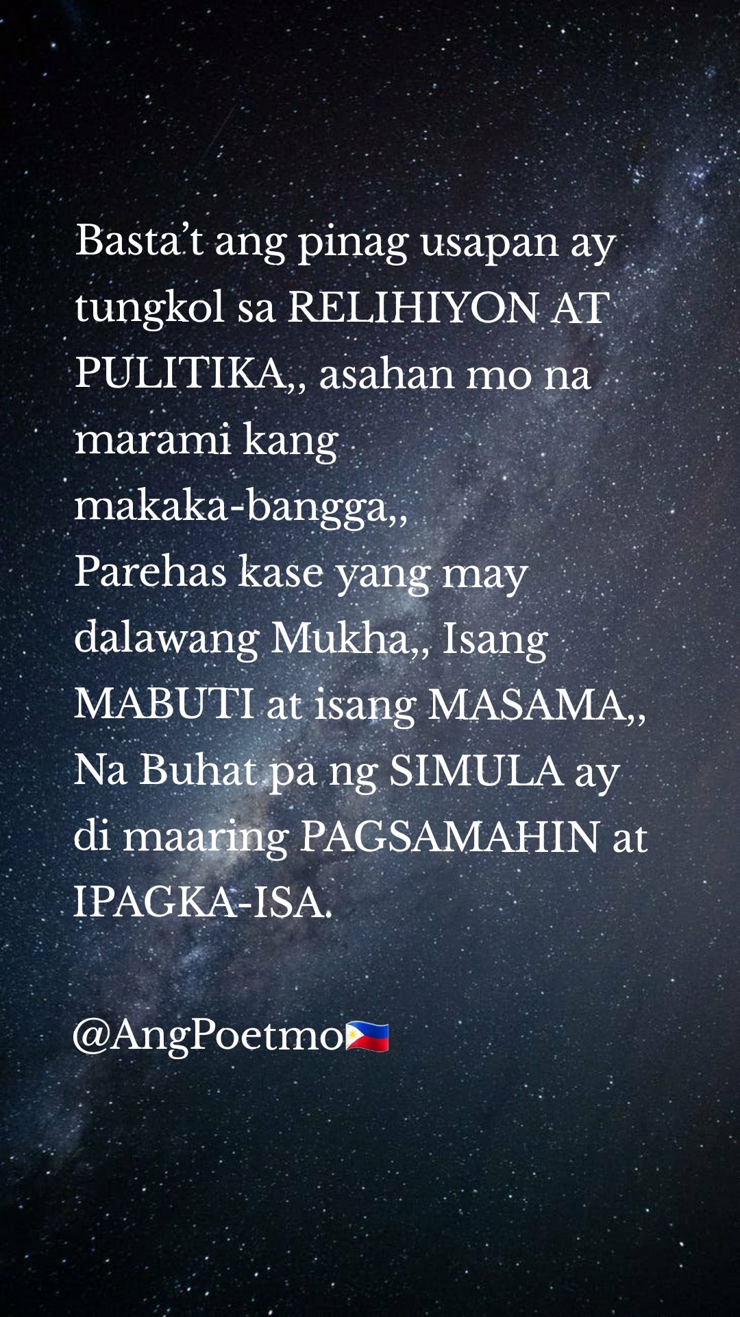 Basta’t ang pinag usapan ay tungkol sa RELIHIYON AT PULITIKA,, asahan mo na marami kang makaka-bangga,, 
Parehas kase yang may dalawang Mukha,, Isang MABUTI at isang MASAMA,, 
Na Buhat pa ng SIMULA ay di maaring PAGSAMAHIN at IPAGKA-ISA. 

@AngPoetmo🇵🇭