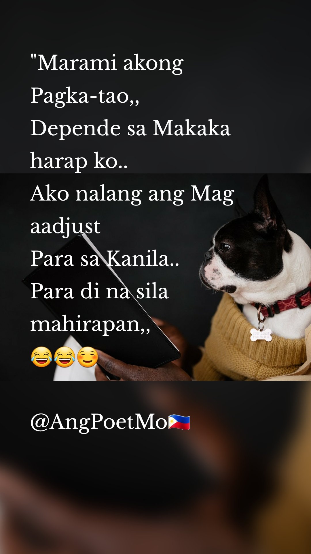 "Marami akong Pagka-tao,, 
Depende sa Makaka harap ko.. 
Ako nalang ang Mag aadjust 
Para sa Kanila.. 
Para di na sila mahirapan,, 
😂😂☺

@AngPoetMo🇵🇭