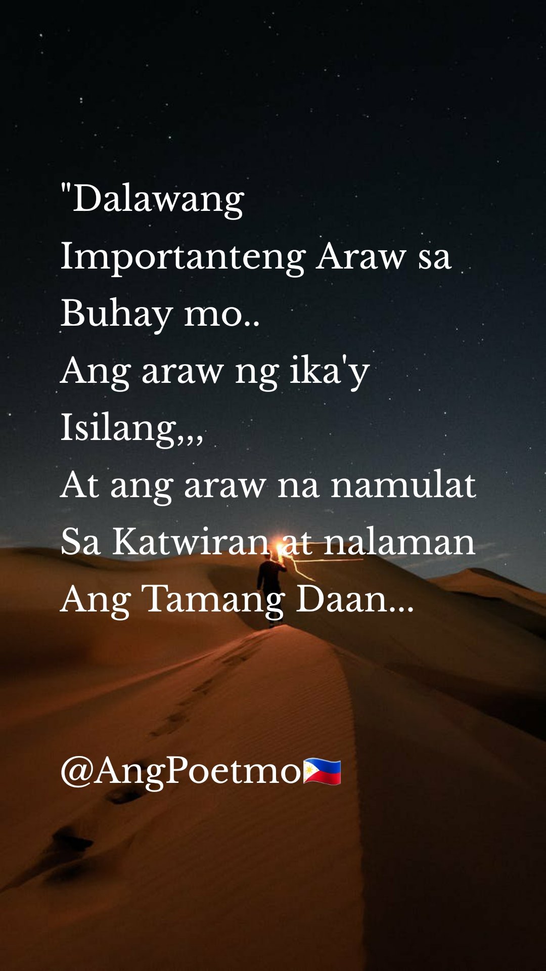 "Dalawang Importanteng Araw sa Buhay mo.. 
Ang araw ng ika'y Isilang,,, 
At ang araw na namulat Sa Katwiran at nalaman Ang Tamang Daan... 


@AngPoetmo🇵🇭